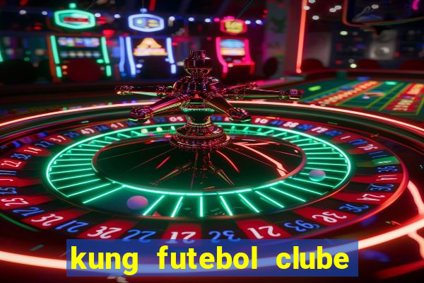 kung futebol clube dublado completo